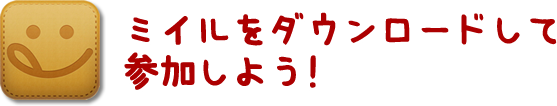 ミイルをダウンロードして参加しよう！